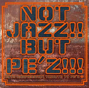 NOT JAZZ!! BUT PE'Z!!! ～10TH ANNIVERSARY TRIBUTE TO PE'Z～