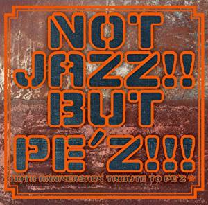 NOT JAZZ!! BUT PE'Z!!! ~10TH ANNIVERSARY TRIBUTE TO PE'Z~